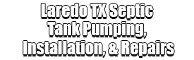 Laredo TX Septic Tank Pumping, Installation, & Repairs Logo-We offer Septic Service & Repairs, Septic Tank Installations, Septic Tank Cleaning, Commercial, Septic System, Drain Cleaning, Line Snaking, Portable Toilet, Grease Trap Pumping & Cleaning, Septic Tank Pumping, Sewage Pump, Sewer Line Repair, Septic Tank Replacement, Septic Maintenance, Sewer Line Replacement, Porta Potty Rentals, and more.